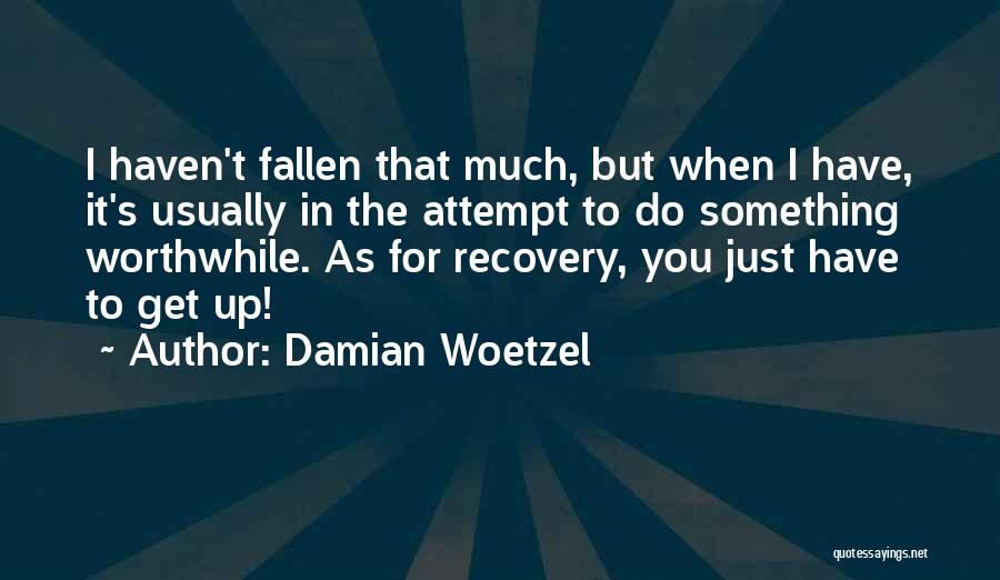 Damian Woetzel Quotes: I Haven't Fallen That Much, But When I Have, It's Usually In The Attempt To Do Something Worthwhile. As For
