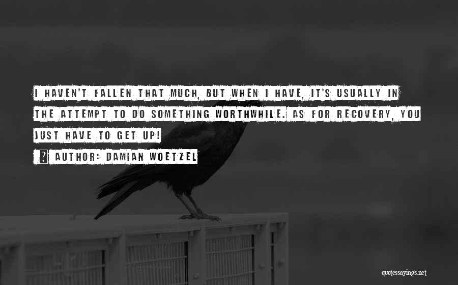 Damian Woetzel Quotes: I Haven't Fallen That Much, But When I Have, It's Usually In The Attempt To Do Something Worthwhile. As For