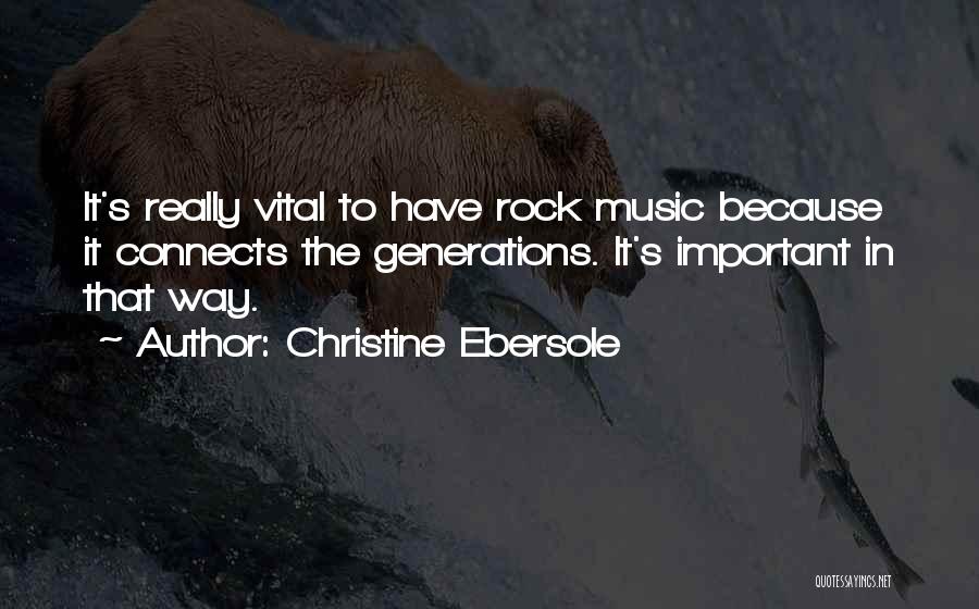 Christine Ebersole Quotes: It's Really Vital To Have Rock Music Because It Connects The Generations. It's Important In That Way.