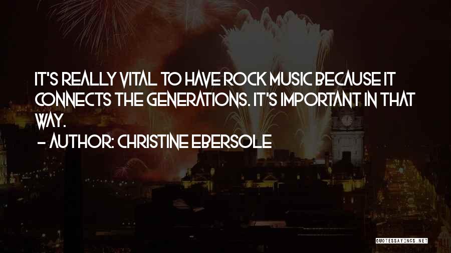 Christine Ebersole Quotes: It's Really Vital To Have Rock Music Because It Connects The Generations. It's Important In That Way.
