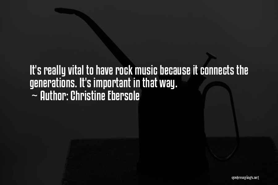 Christine Ebersole Quotes: It's Really Vital To Have Rock Music Because It Connects The Generations. It's Important In That Way.