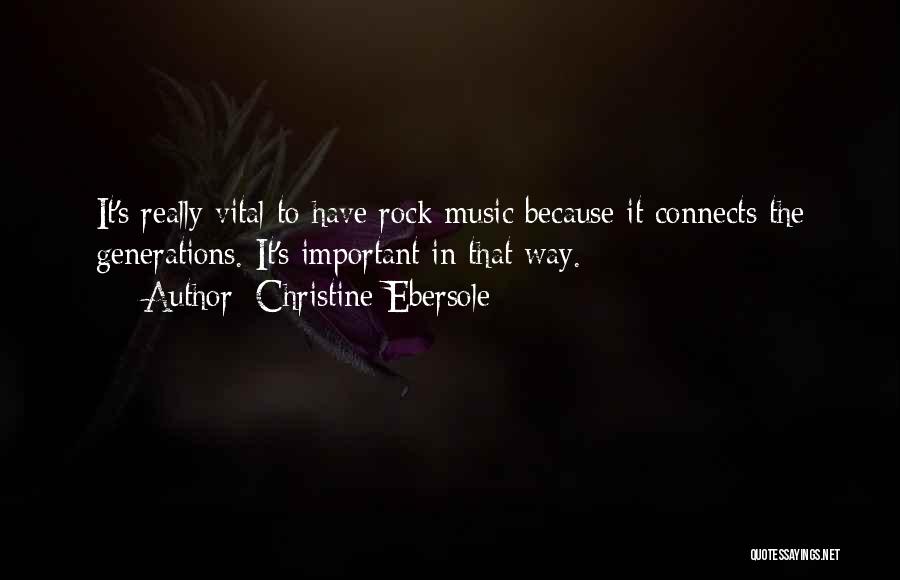 Christine Ebersole Quotes: It's Really Vital To Have Rock Music Because It Connects The Generations. It's Important In That Way.