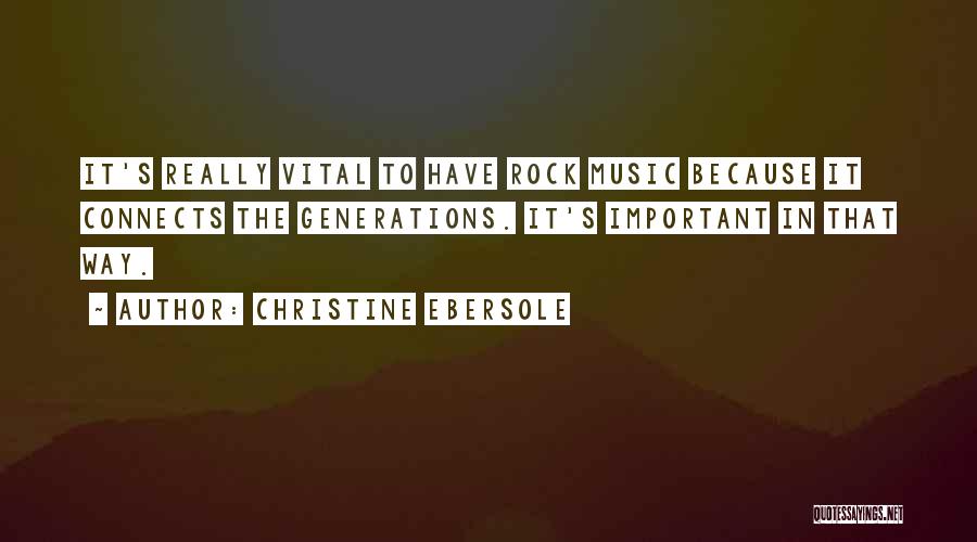 Christine Ebersole Quotes: It's Really Vital To Have Rock Music Because It Connects The Generations. It's Important In That Way.
