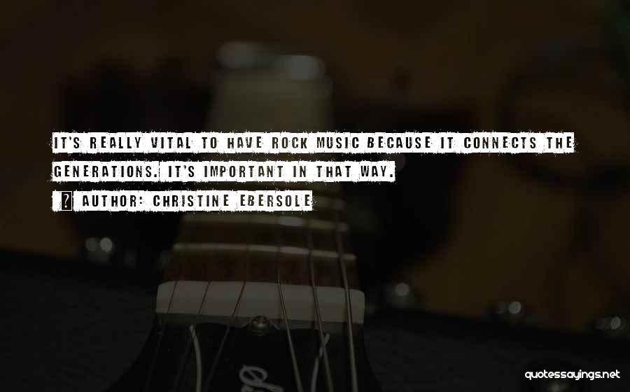 Christine Ebersole Quotes: It's Really Vital To Have Rock Music Because It Connects The Generations. It's Important In That Way.