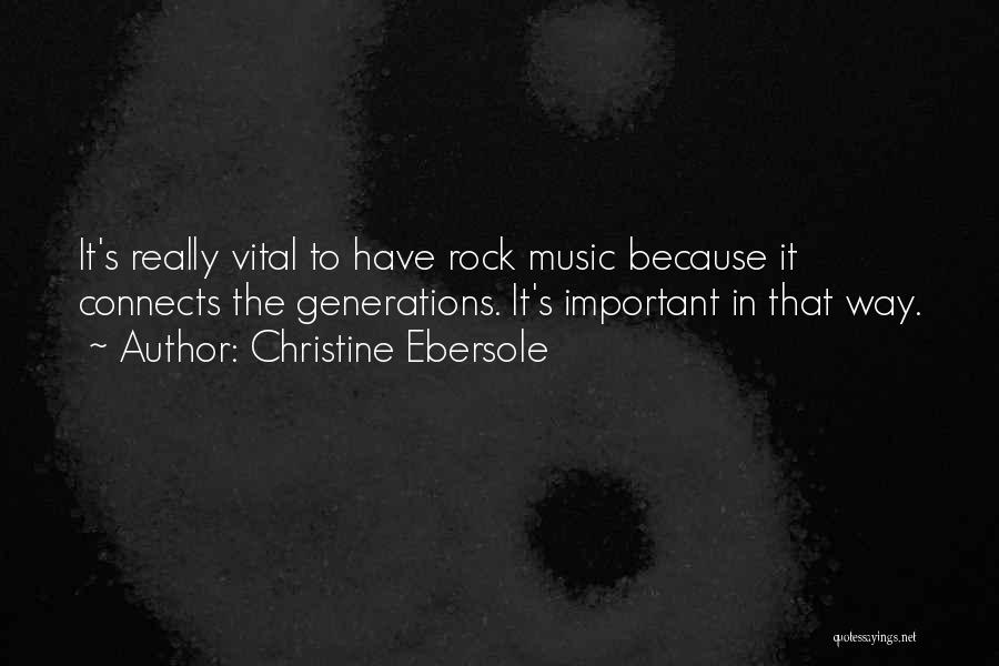 Christine Ebersole Quotes: It's Really Vital To Have Rock Music Because It Connects The Generations. It's Important In That Way.