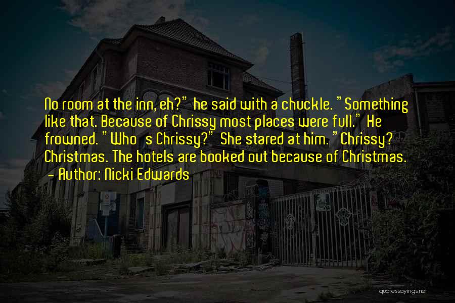 Nicki Edwards Quotes: No Room At The Inn, Eh? He Said With A Chuckle. Something Like That. Because Of Chrissy Most Places Were