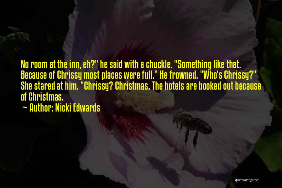 Nicki Edwards Quotes: No Room At The Inn, Eh? He Said With A Chuckle. Something Like That. Because Of Chrissy Most Places Were