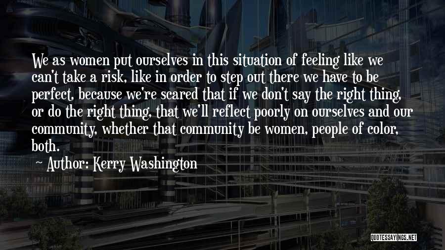 Kerry Washington Quotes: We As Women Put Ourselves In This Situation Of Feeling Like We Can't Take A Risk, Like In Order To