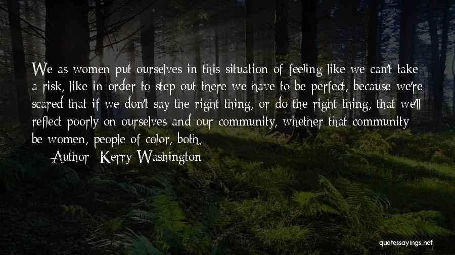 Kerry Washington Quotes: We As Women Put Ourselves In This Situation Of Feeling Like We Can't Take A Risk, Like In Order To
