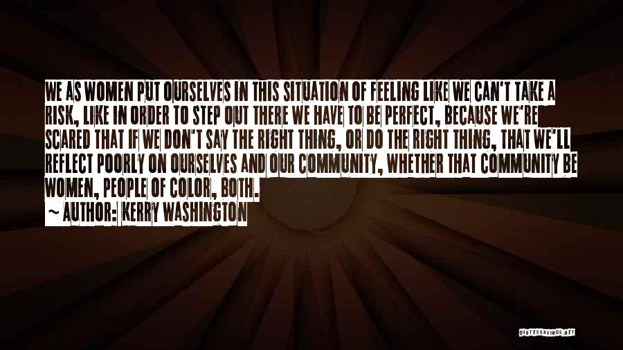 Kerry Washington Quotes: We As Women Put Ourselves In This Situation Of Feeling Like We Can't Take A Risk, Like In Order To