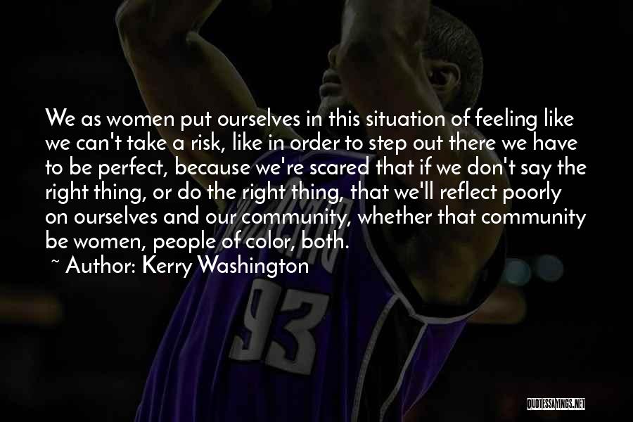 Kerry Washington Quotes: We As Women Put Ourselves In This Situation Of Feeling Like We Can't Take A Risk, Like In Order To