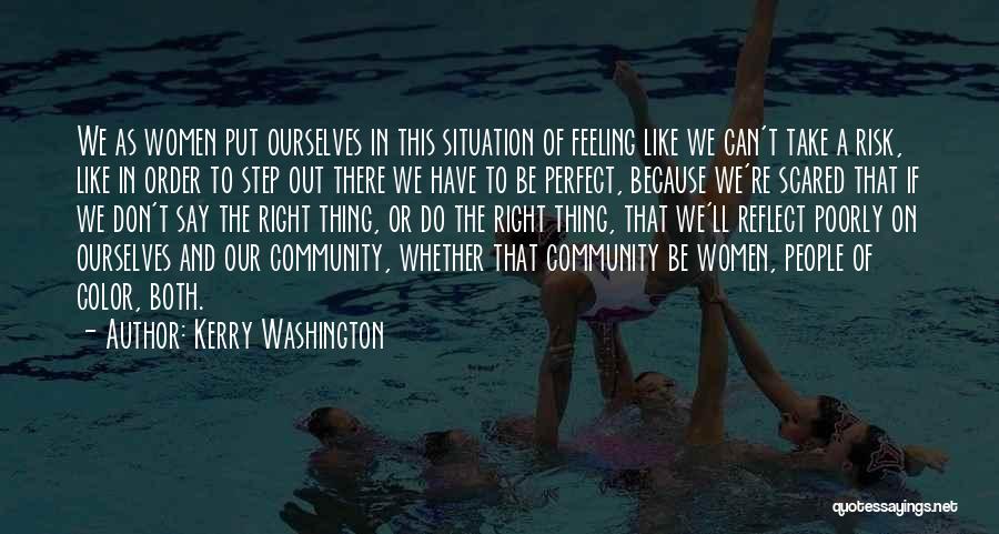 Kerry Washington Quotes: We As Women Put Ourselves In This Situation Of Feeling Like We Can't Take A Risk, Like In Order To