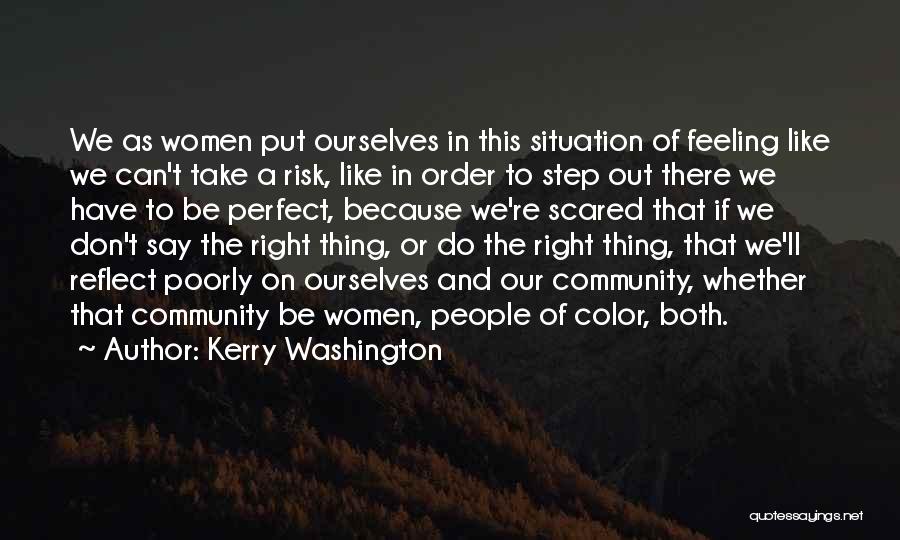 Kerry Washington Quotes: We As Women Put Ourselves In This Situation Of Feeling Like We Can't Take A Risk, Like In Order To