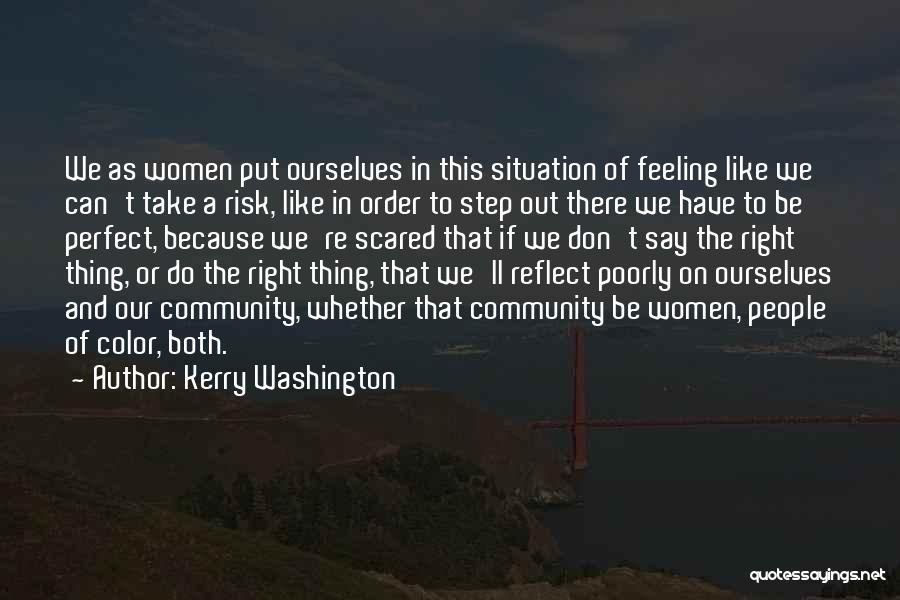 Kerry Washington Quotes: We As Women Put Ourselves In This Situation Of Feeling Like We Can't Take A Risk, Like In Order To