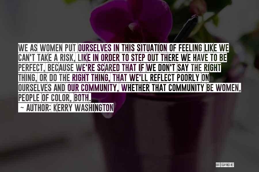 Kerry Washington Quotes: We As Women Put Ourselves In This Situation Of Feeling Like We Can't Take A Risk, Like In Order To