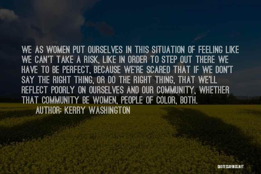 Kerry Washington Quotes: We As Women Put Ourselves In This Situation Of Feeling Like We Can't Take A Risk, Like In Order To