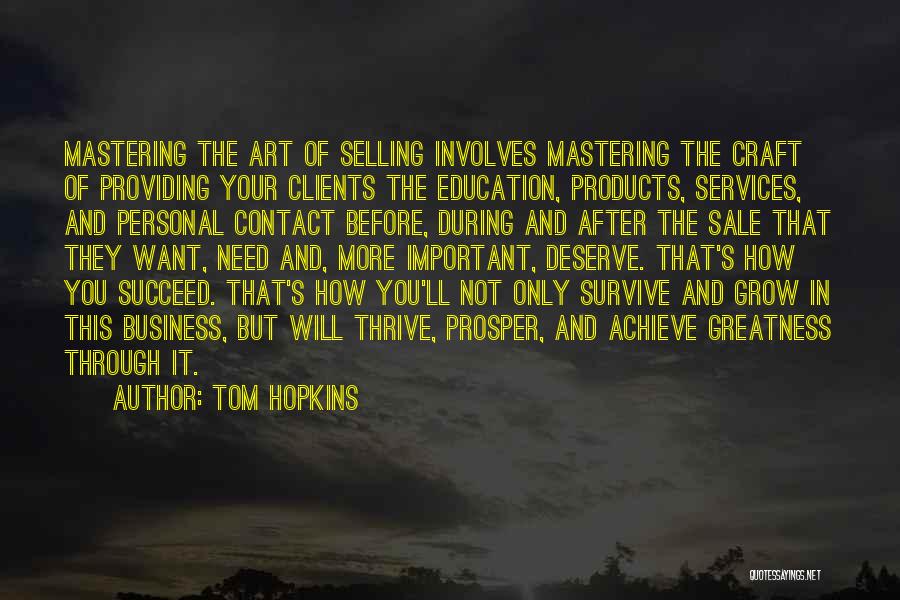 Tom Hopkins Quotes: Mastering The Art Of Selling Involves Mastering The Craft Of Providing Your Clients The Education, Products, Services, And Personal Contact
