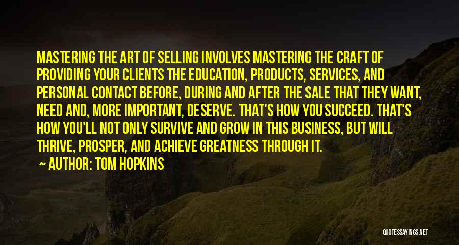 Tom Hopkins Quotes: Mastering The Art Of Selling Involves Mastering The Craft Of Providing Your Clients The Education, Products, Services, And Personal Contact