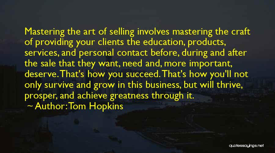 Tom Hopkins Quotes: Mastering The Art Of Selling Involves Mastering The Craft Of Providing Your Clients The Education, Products, Services, And Personal Contact