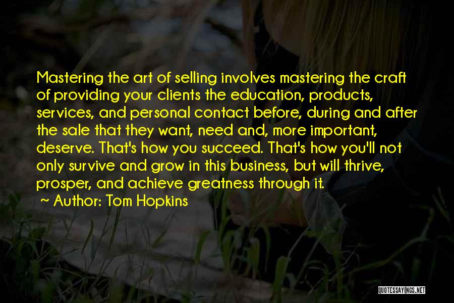 Tom Hopkins Quotes: Mastering The Art Of Selling Involves Mastering The Craft Of Providing Your Clients The Education, Products, Services, And Personal Contact