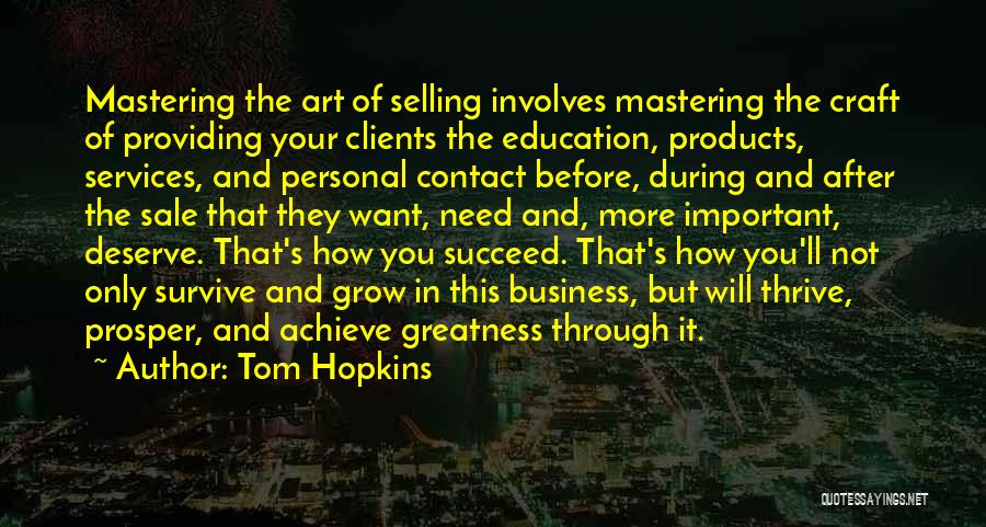 Tom Hopkins Quotes: Mastering The Art Of Selling Involves Mastering The Craft Of Providing Your Clients The Education, Products, Services, And Personal Contact