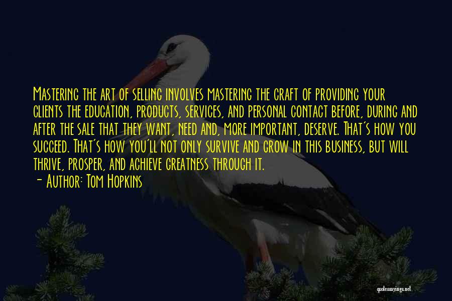 Tom Hopkins Quotes: Mastering The Art Of Selling Involves Mastering The Craft Of Providing Your Clients The Education, Products, Services, And Personal Contact