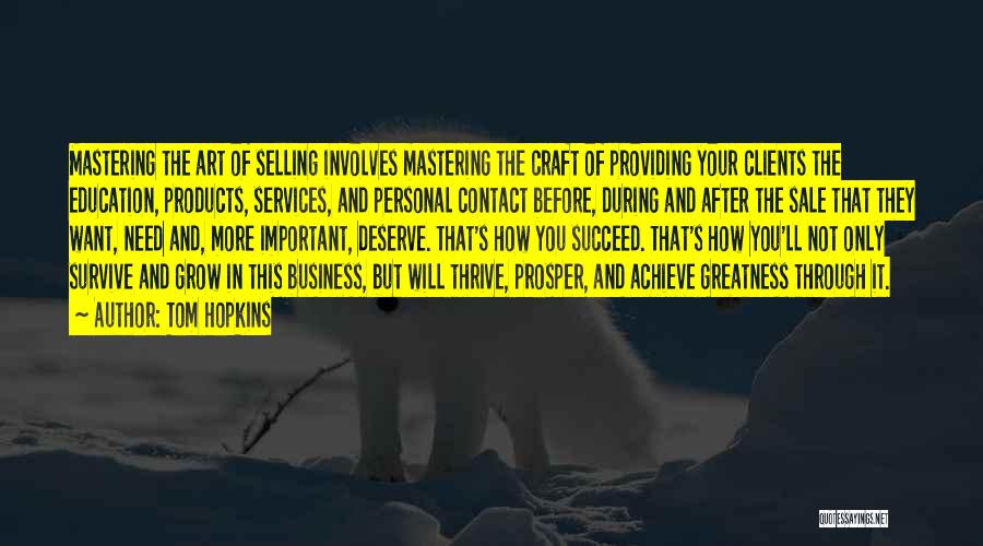 Tom Hopkins Quotes: Mastering The Art Of Selling Involves Mastering The Craft Of Providing Your Clients The Education, Products, Services, And Personal Contact