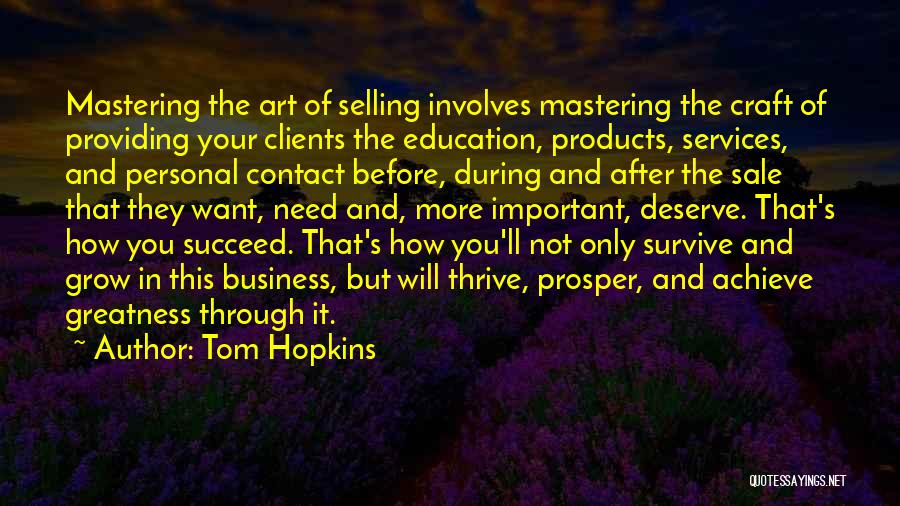 Tom Hopkins Quotes: Mastering The Art Of Selling Involves Mastering The Craft Of Providing Your Clients The Education, Products, Services, And Personal Contact