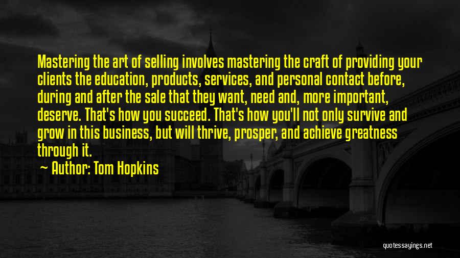 Tom Hopkins Quotes: Mastering The Art Of Selling Involves Mastering The Craft Of Providing Your Clients The Education, Products, Services, And Personal Contact