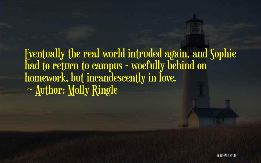 Molly Ringle Quotes: Eventually The Real World Intruded Again, And Sophie Had To Return To Campus - Woefully Behind On Homework, But Incandescently