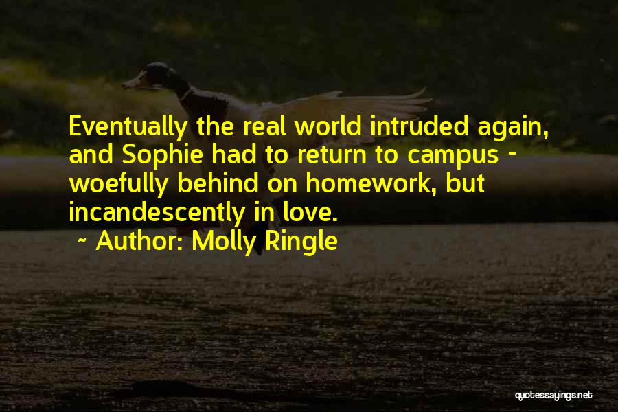 Molly Ringle Quotes: Eventually The Real World Intruded Again, And Sophie Had To Return To Campus - Woefully Behind On Homework, But Incandescently