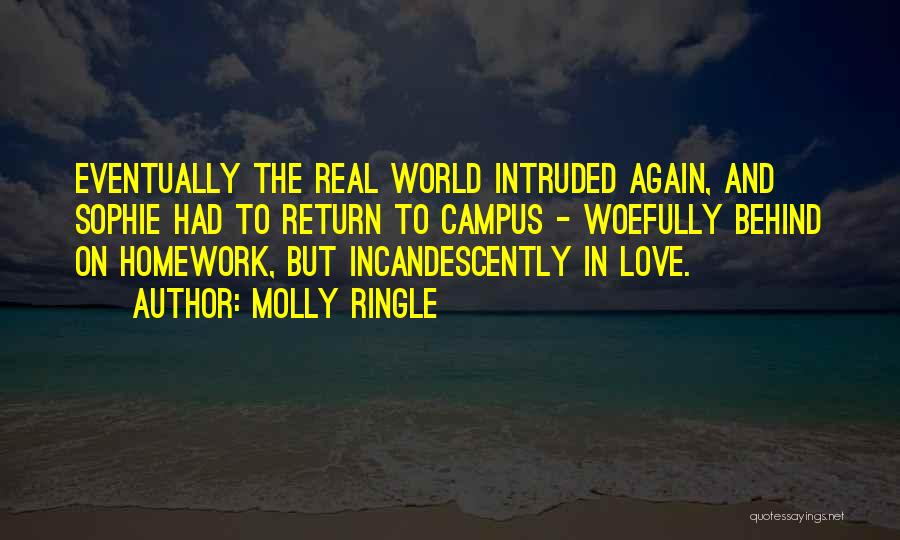 Molly Ringle Quotes: Eventually The Real World Intruded Again, And Sophie Had To Return To Campus - Woefully Behind On Homework, But Incandescently