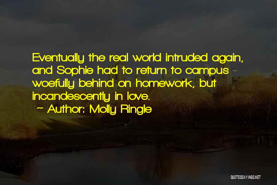 Molly Ringle Quotes: Eventually The Real World Intruded Again, And Sophie Had To Return To Campus - Woefully Behind On Homework, But Incandescently