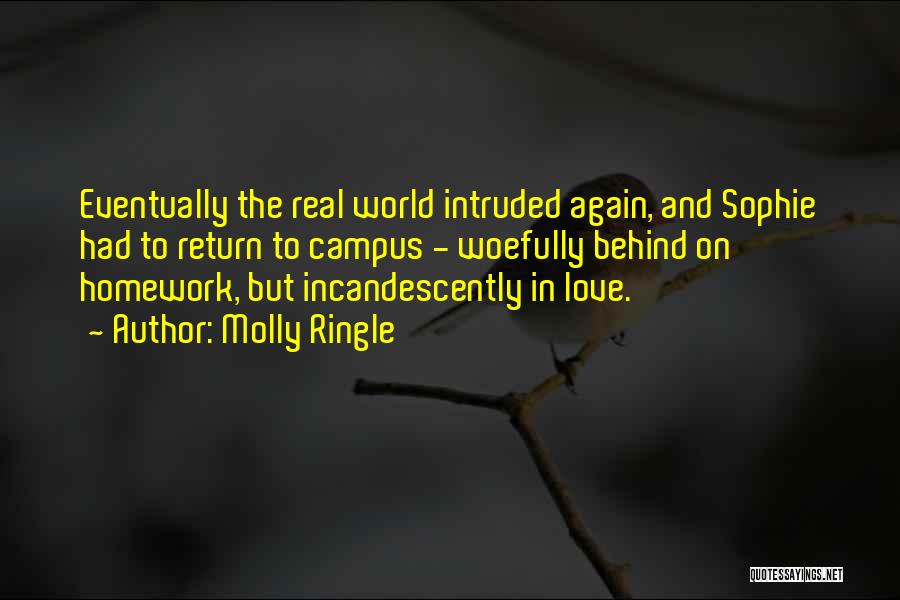Molly Ringle Quotes: Eventually The Real World Intruded Again, And Sophie Had To Return To Campus - Woefully Behind On Homework, But Incandescently