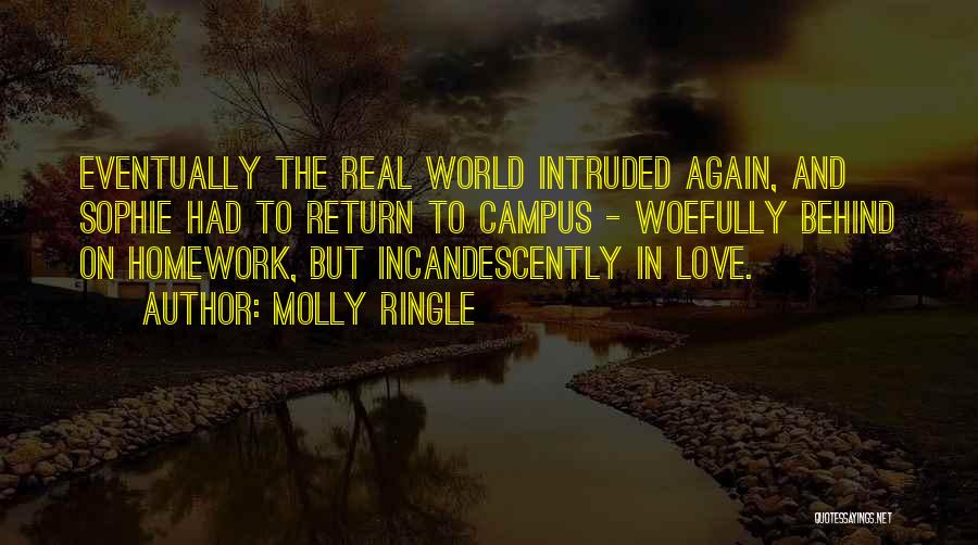 Molly Ringle Quotes: Eventually The Real World Intruded Again, And Sophie Had To Return To Campus - Woefully Behind On Homework, But Incandescently