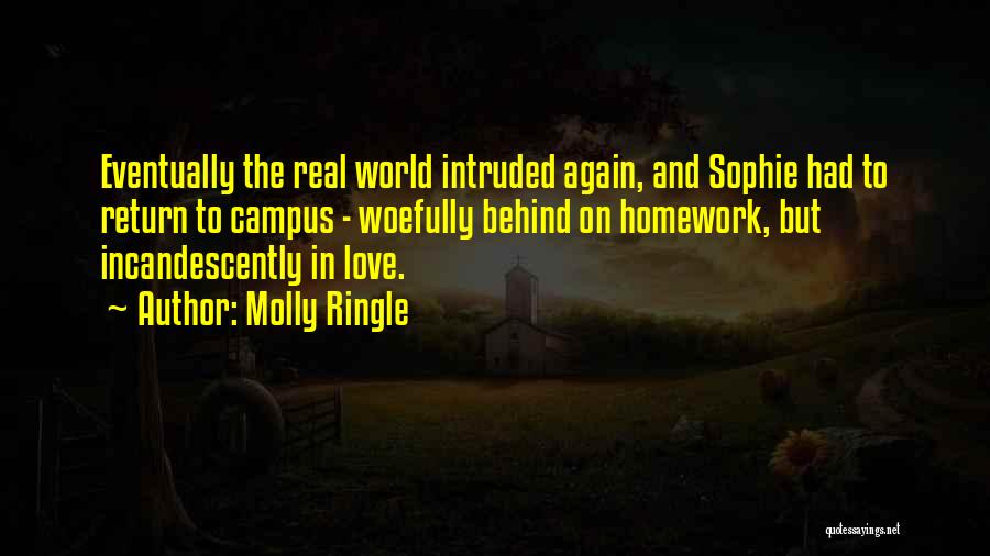 Molly Ringle Quotes: Eventually The Real World Intruded Again, And Sophie Had To Return To Campus - Woefully Behind On Homework, But Incandescently