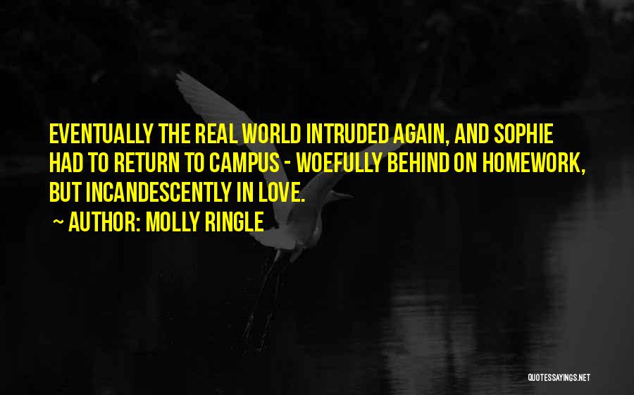 Molly Ringle Quotes: Eventually The Real World Intruded Again, And Sophie Had To Return To Campus - Woefully Behind On Homework, But Incandescently