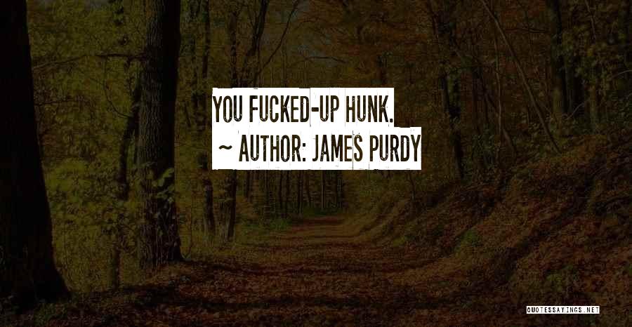 James Purdy Quotes: You Fucked-up Hunk.