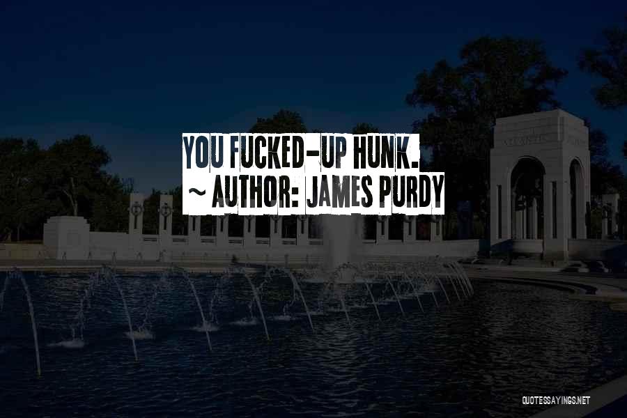 James Purdy Quotes: You Fucked-up Hunk.
