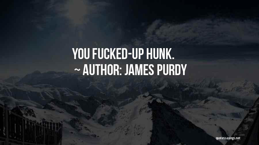 James Purdy Quotes: You Fucked-up Hunk.