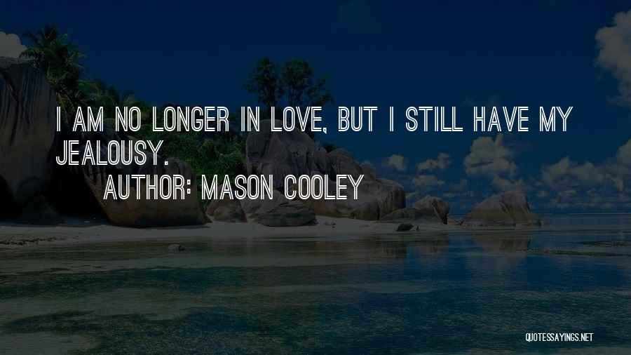 Mason Cooley Quotes: I Am No Longer In Love, But I Still Have My Jealousy.