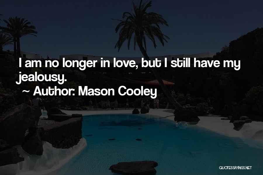 Mason Cooley Quotes: I Am No Longer In Love, But I Still Have My Jealousy.