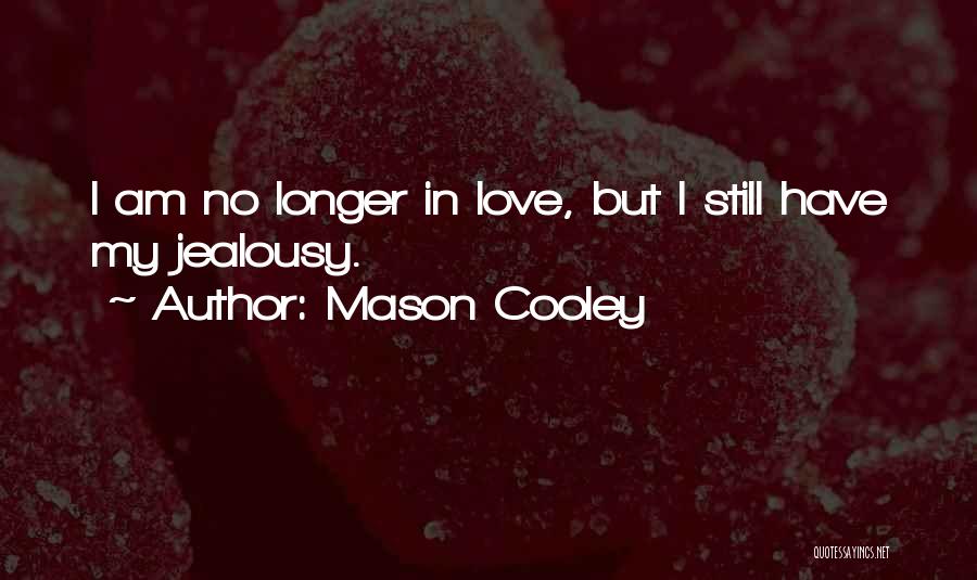 Mason Cooley Quotes: I Am No Longer In Love, But I Still Have My Jealousy.