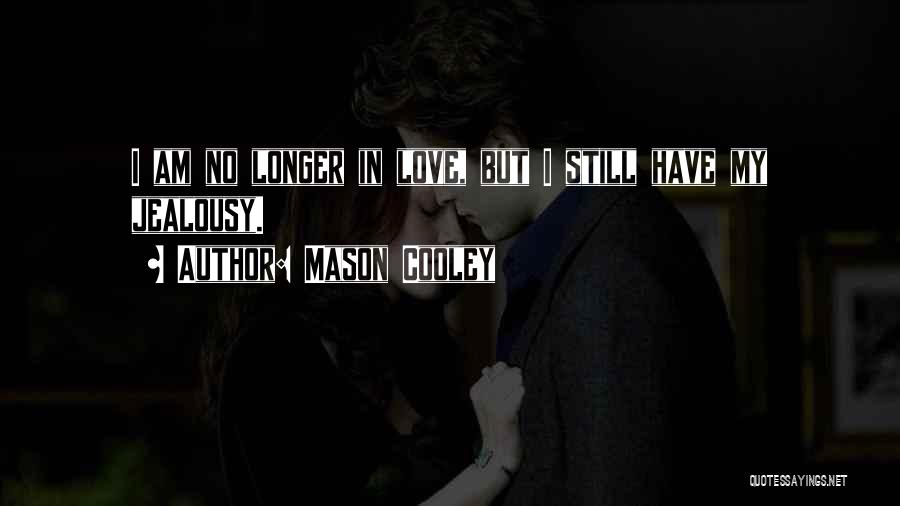Mason Cooley Quotes: I Am No Longer In Love, But I Still Have My Jealousy.