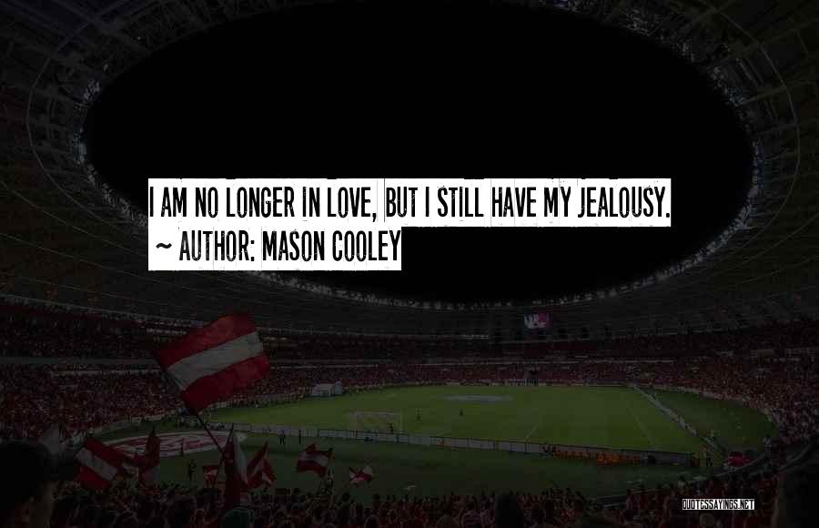 Mason Cooley Quotes: I Am No Longer In Love, But I Still Have My Jealousy.