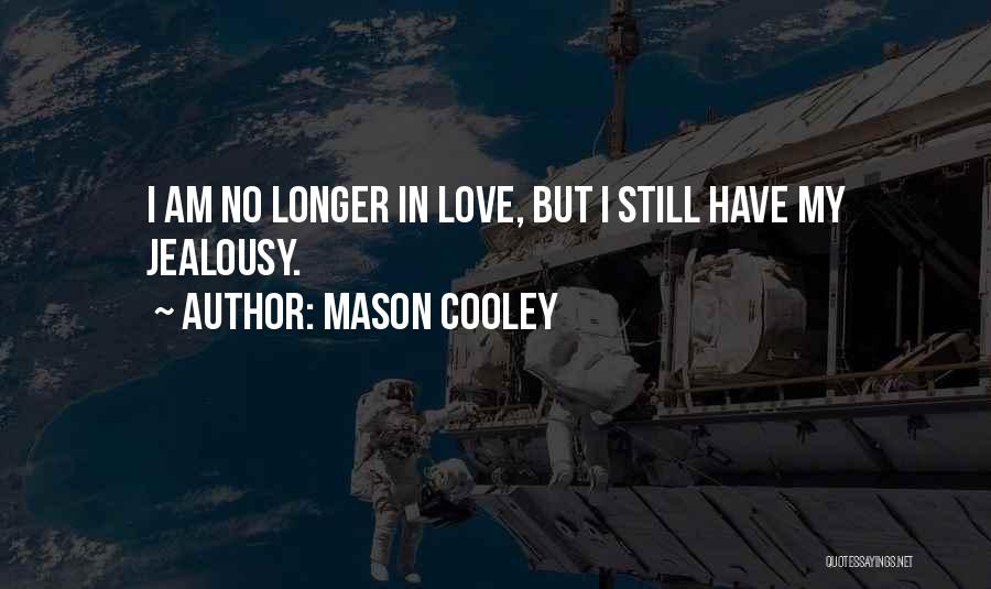 Mason Cooley Quotes: I Am No Longer In Love, But I Still Have My Jealousy.