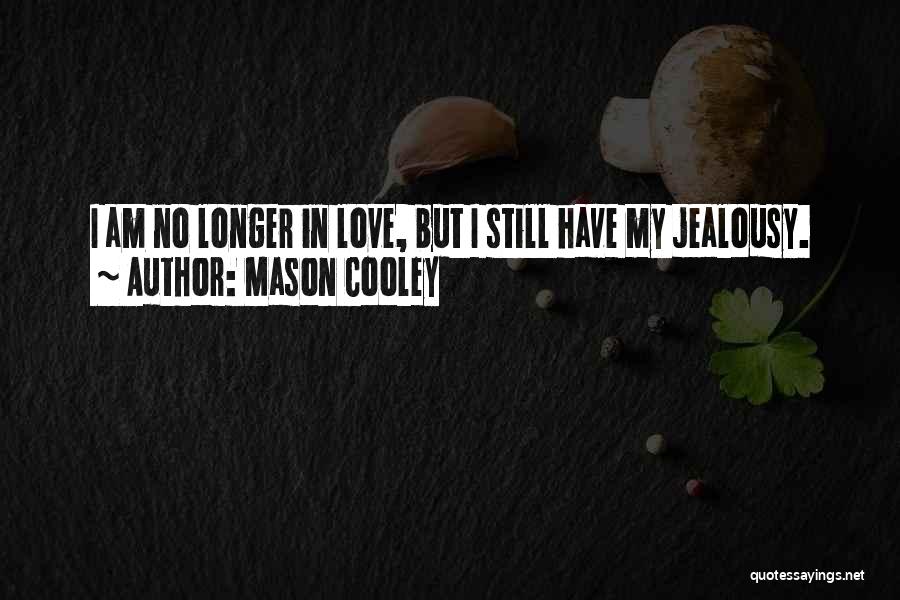 Mason Cooley Quotes: I Am No Longer In Love, But I Still Have My Jealousy.