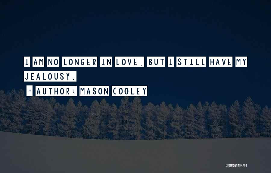 Mason Cooley Quotes: I Am No Longer In Love, But I Still Have My Jealousy.