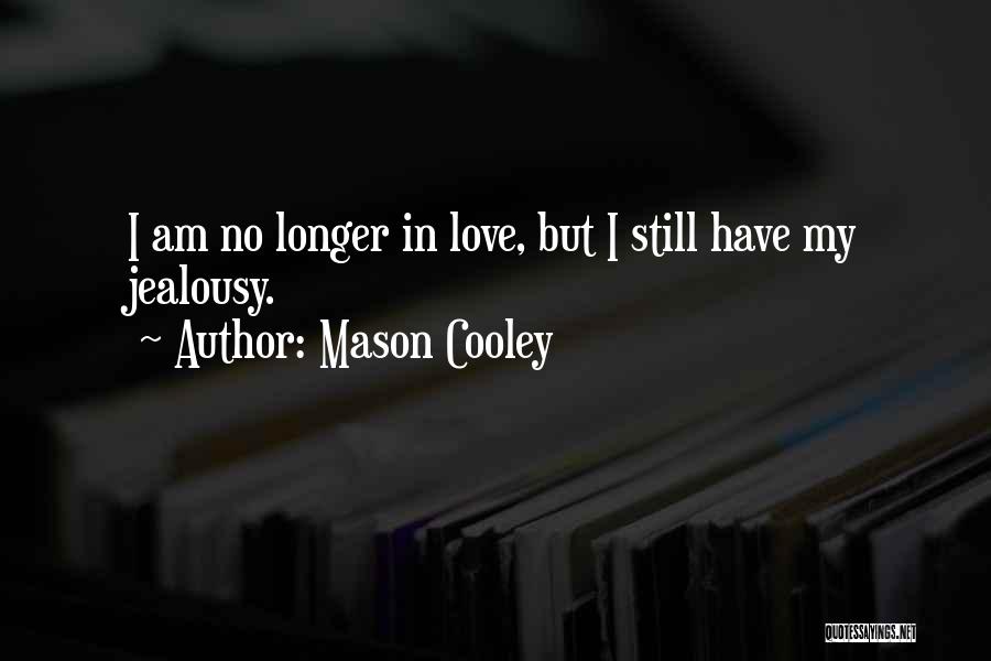 Mason Cooley Quotes: I Am No Longer In Love, But I Still Have My Jealousy.