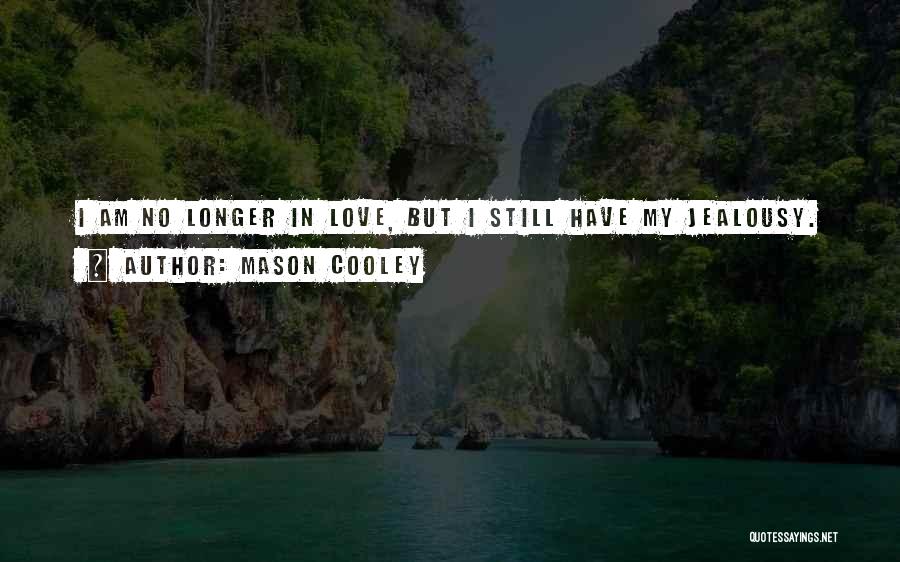 Mason Cooley Quotes: I Am No Longer In Love, But I Still Have My Jealousy.